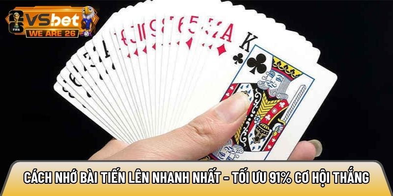 Cách nhớ bài Tiến Lên nhanh nhất - Tối ưu 91% cơ hội thắng 10 Cách nhớ bài Tiến Lên nhanh nhất