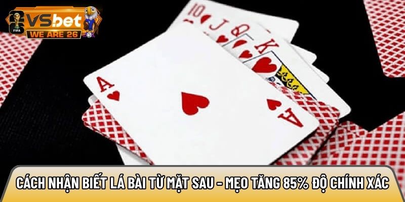 Cách nhận biết lá bài từ mặt sau - Mẹo tăng 85% độ chính xác 7 Cách nhận biết lá bài từ mặt sau
