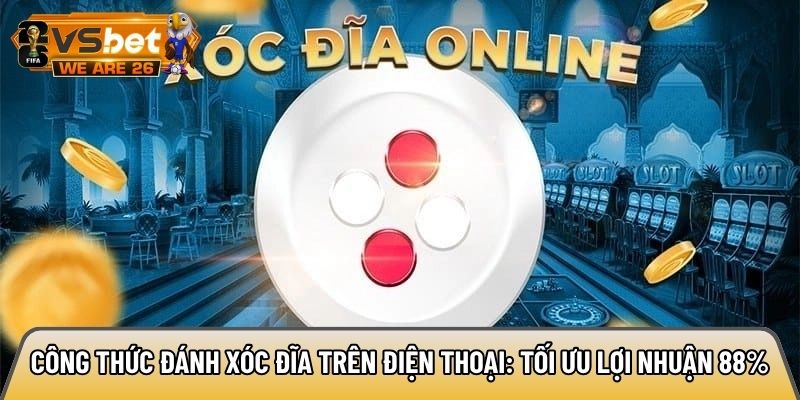 Công thức đánh xóc đĩa trên điện thoại: Tối ưu lợi nhuận 88% 8 Công thức đánh xóc đĩa trên điện thoại