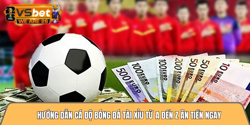 Hướng dẫn cá độ bóng đá tài xỉu từ A đến Z ăn tiền ngay 6 Hướng dẫn cá độ bóng đá tài xỉu
