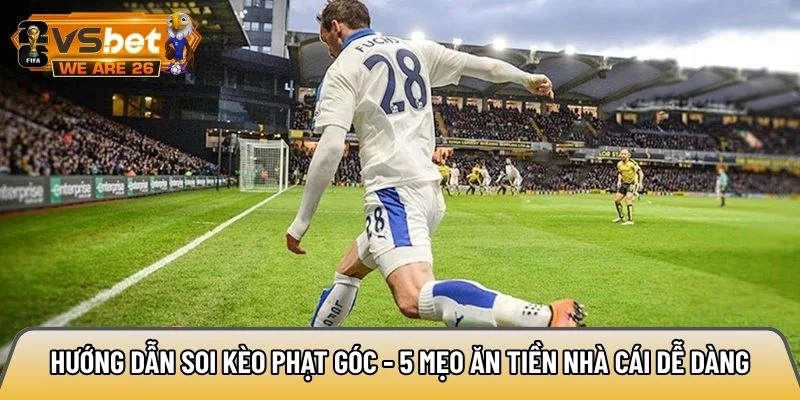 Hướng dẫn soi kèo phạt góc - 5 mẹo ăn tiền nhà cái dễ dàng 5 Hướng dẫn soi kèo phạt góc
