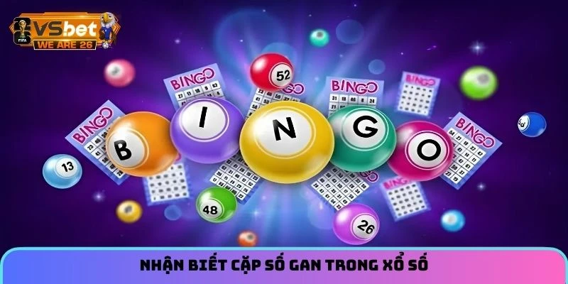 Lô Gan - Tìm Hiểu Các Quy Luật Xuất Hiện Của Các Cặp Số 5 Nhận biết cặp số gan trong xổ số