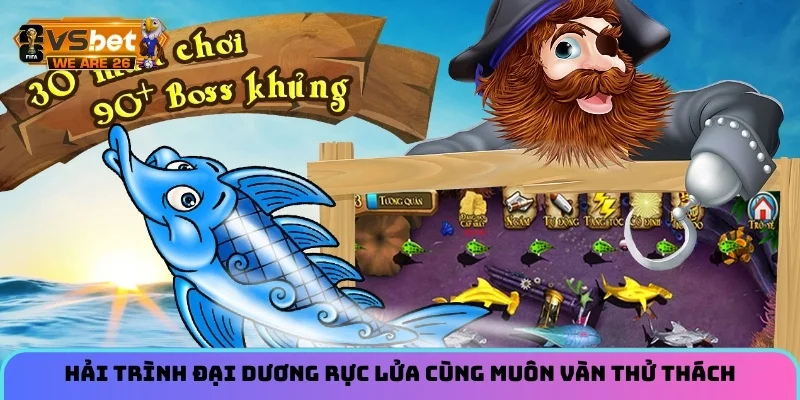 Bắn Cá Hải Tặc Luật Chơi Và Mẹo Săn Thưởng Lớn Hôm Nay 4 Hải trình đại dương rực lửa cùng muôn vàn thử thách