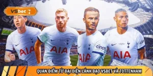 Quan điểm từ đại diện lãnh đạo Vsbet và Tottenham
